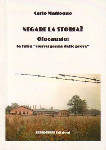 Negare la storia? Olocausto: la falsa convergenza delle prove - Carlo Mattogno - Libro Effedieffe 2006 | Libraccio.it