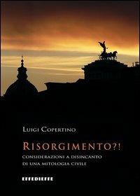 Risorgimento?! Considerazioni a disincanto di una mitologia civile - Luigi Copertino - Libro Effedieffe 2012 | Libraccio.it