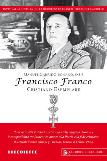 Francisco Franco, cristiano esemplare - Manuel Garrido Bonaño - Libro Effedieffe 2014, Guerrieri della fede | Libraccio.it
