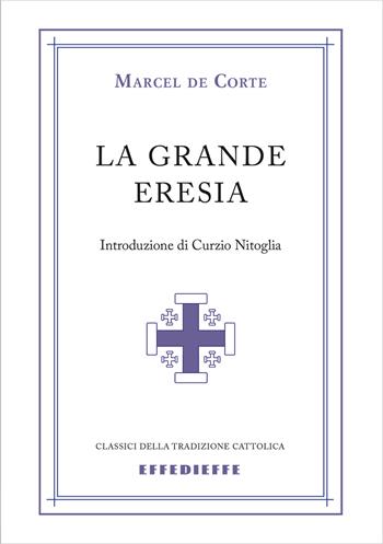 La grande eresia - Marcel de Corte - Libro Effedieffe 2015 | Libraccio.it