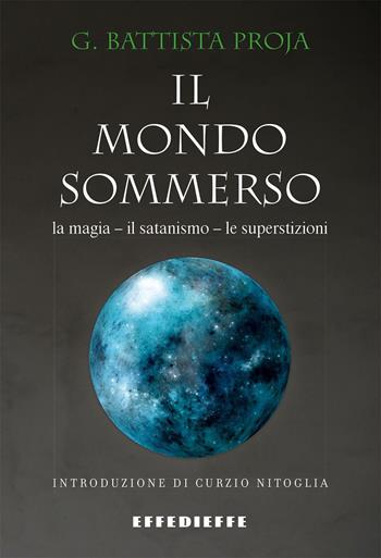 Il mondo sommerso. Magia, satanismo, superstizioni - G. Battista Proja - Libro Effedieffe 2016 | Libraccio.it