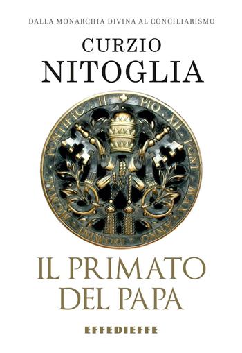 Dalla Chiesa monarchica al conciliarismo episcopale - Curzio Nitoglia - Libro Effedieffe 2016 | Libraccio.it