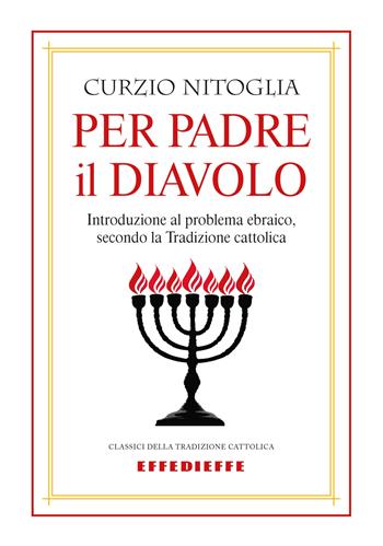 Per padre il diavolo. Introduzione al problema ebraico, secondo la tradizione cattolica - Curzio Nitoglia - Libro Effedieffe 2016 | Libraccio.it