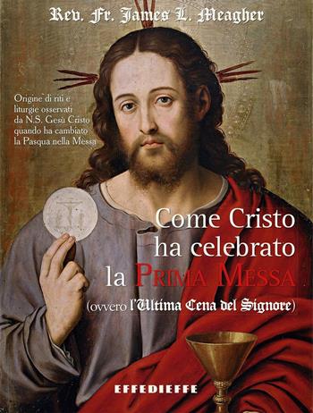Come Cristo ha celebrato la prima Messa - James L. Meagher - Libro Effedieffe 2017 | Libraccio.it
