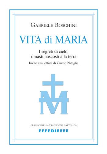 Vita di Maria. I segreti di cielo, rimasti nascosti alla terra - Gabriele M. Roschini - Libro Effedieffe 2017 | Libraccio.it