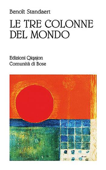 Le tre colonne del mondo. Vademecum per il pellegrino del XXI secolo - Benoît Standaert - Libro Qiqajon 1992, Sequela oggi | Libraccio.it