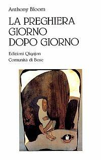 La preghiera giorno dopo giorno - Anthony Bloom - Libro Qiqajon 1996, Preghiera e vita | Libraccio.it