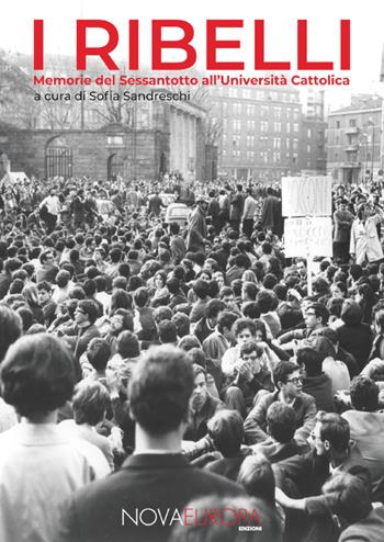 I ribelli. Memorie del Sessantotto all'Università Cattolica  - Libro NovaEuropa Edizioni 2018 | Libraccio.it