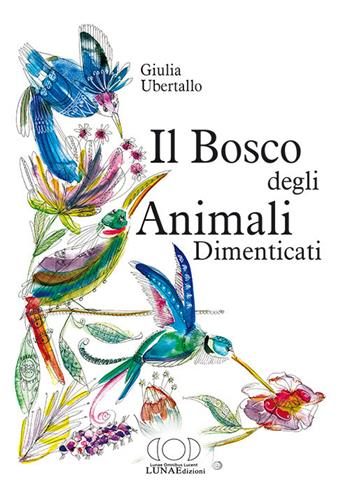 Il bosco degli animali dimenticati - Giulia Ubertallo - Libro LUNAEdizioni 2018 | Libraccio.it