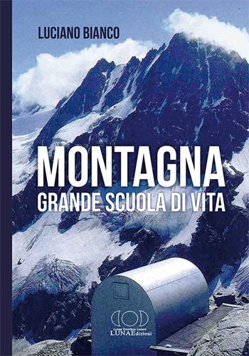 Montagna, grande scuola di vita - Luciano Bianco - Libro LUNAEdizioni 2018 | Libraccio.it