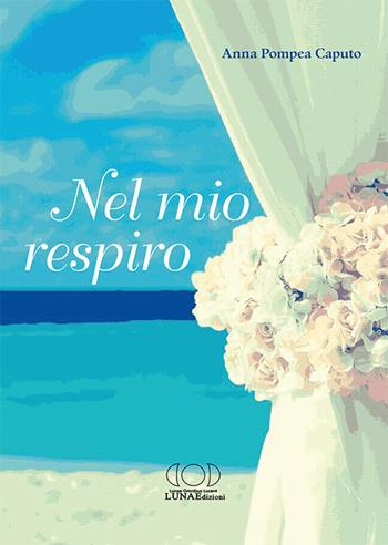 Nel mio respiro - Anna Pompea Caputo - Libro LUNAEdizioni 2019 | Libraccio.it