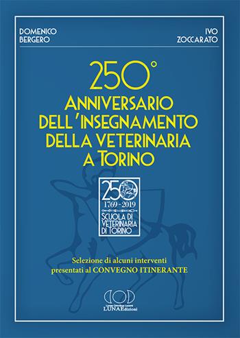 250° anniversario dell'insegnamento della veterinaria a Torino. Selezione di alcuni interventi presentati al convegno itinerante - Domenico Bergero, Ivo Zoccarato - Libro LUNAEdizioni 2020 | Libraccio.it