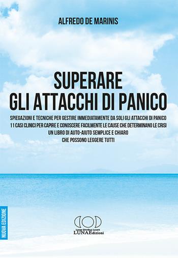 Superare gli attacchi di panico. Spiegazioni e tecniche per gestire immediatamente da soli gli attacchi di panico - Alfredo De Marinis - Libro LUNAEdizioni 2021 | Libraccio.it