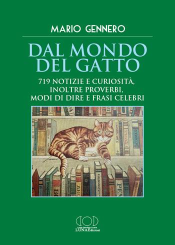 Dal mondo del gatto. 719 notizie e curiosità, inoltre proverbi, modi di dire e frasi celebri - Mario Gennero - Libro LUNAEdizioni 2024 | Libraccio.it
