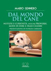Dal mondo del cane. Notizie e curiosità, inoltre proverbi, modi di dire e frasi celebri