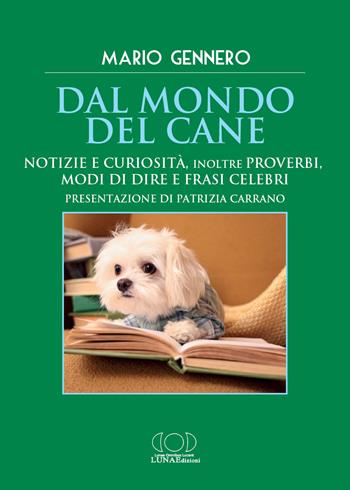Dal mondo del cane. Notizie e curiosità, inoltre proverbi, modi di dire e frasi celebri - Mario Gennero - Libro LUNAEdizioni 2025 | Libraccio.it