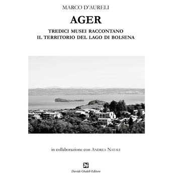 Ager. Tredici musei raccontano il territorio del lago di Bolsena - Marco D'Aureli - Libro Ghaleb 2019, La banda del racconto | Libraccio.it