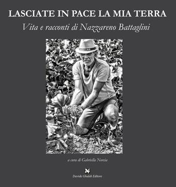Lasciate in pace la mia terra. Vita e racconti di Nazzareno Battaglini  - Libro Ghaleb 2019, La banda del racconto | Libraccio.it