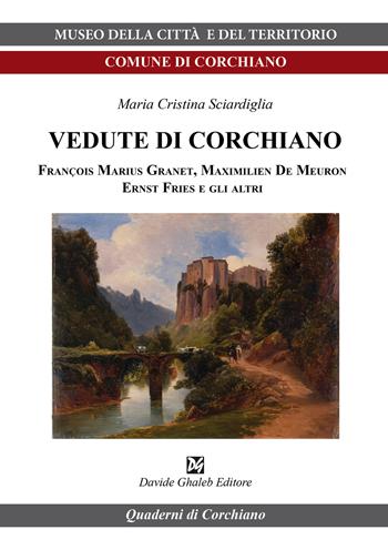 Vedute di Corchiano. François Marius Granet, Maximilien De Meuron, Ernst Fries e gli altri - Maria Cristina Sciardiglia - Libro Ghaleb 2019 | Libraccio.it