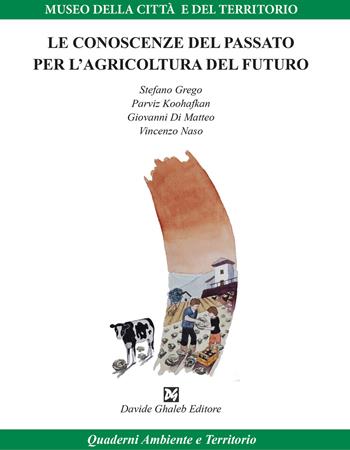 Le conoscenze del passato per l'agricoltura del futuro - Stefano Grego, Parviz Koohafkan, Giovanni Di Matteo - Libro Ghaleb 2020, Quaderni ambiente e territorio | Libraccio.it