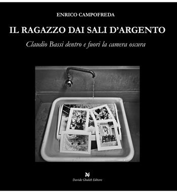 Il ragazzo dai sali d'argento. Claudio Bassi dentro e fuori la camera oscura - Enrico Campofreda - Libro Ghaleb 2021, La banda del racconto | Libraccio.it