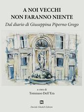 A noi vecchi non faranno niente. Dal diario di Giuseppina Piperno Grego