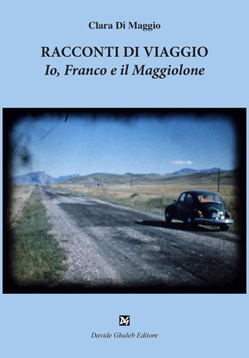 Racconti di viaggio. Io, Franco e il Maggiolone - Clara Di Maggio - Libro Ghaleb 2022, Fogli di vita | Libraccio.it