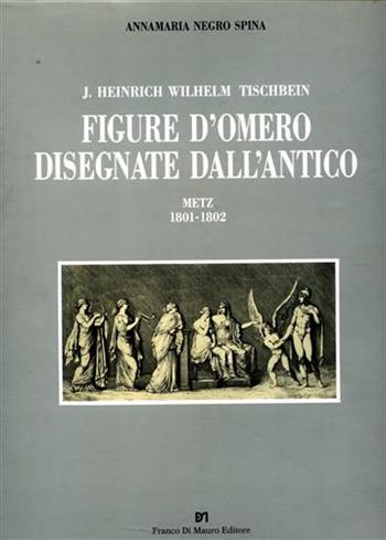 Figure d'Omero disegnate dall'antico Metz (181-1802) - J. Heinrich Tischbein - Libro Di Mauro Franco 1994 | Libraccio.it