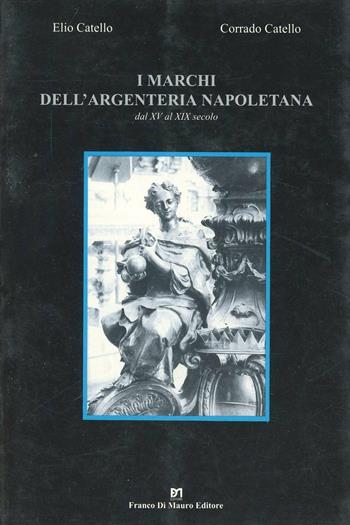 I marchi dell'argenteria napoletana dal XV al XIX secolo - Elio Catello, Corrado Catello - Libro Di Mauro Franco 2001 | Libraccio.it