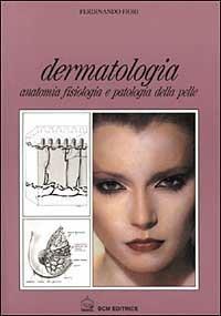 Dermatologia. Anatomia fisiologia e patologia della pelle - Ferdinando Fiori - Libro BCM 1997 | Libraccio.it