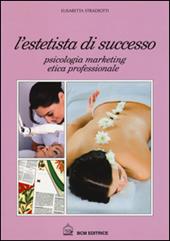 L' estetista di succcesso. Psicologia, marketing, etica professionale