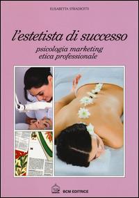 L'estetista di succcesso. Psicologia, marketing, etica professionale - Elisabetta Stradiotti - Libro BCM 2002 | Libraccio.it