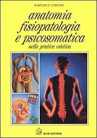 Anatomia, fisiopatologia e psicosomatica nella pratica estetica - Raffaele Contini - Libro BCM 1994 | Libraccio.it