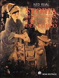 Storia della pulizia e della cura del corpo - Ned Rival - Libro BCM 1997 | Libraccio.it
