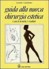 Guida alla nuova chirurgia estetica. I casi, le tecniche, i risultati - Alessio Carissimo - Libro BCM 1997, Professione estetista | Libraccio.it