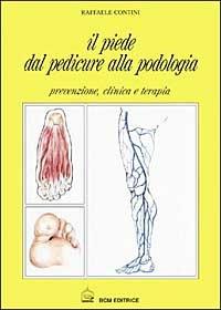 Il piede. Dal pedicure alla podologia - Raffaele Contini - Libro BCM 1998 | Libraccio.it