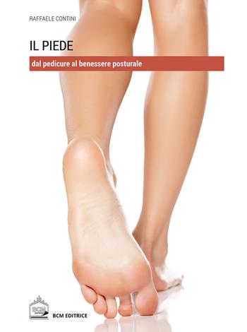 Il piede. Dal pedicure al benessere posturale - Raffaele Contini - Libro BCM 2020 | Libraccio.it