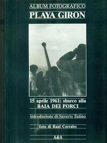 Playa Giron. 15 aprile 1961: sbarco alla Baia dei Porci - Raul Corrales - Libro A & A 1991 | Libraccio.it