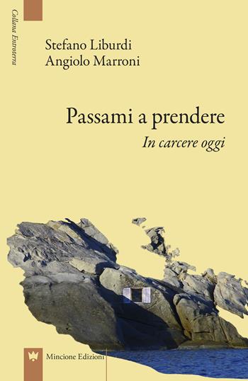 Passami a prendere. In carcere oggi - Angiolo Marroni, Stefano Liburdi - Libro Mincione Edizioni 2017, Entroterra | Libraccio.it