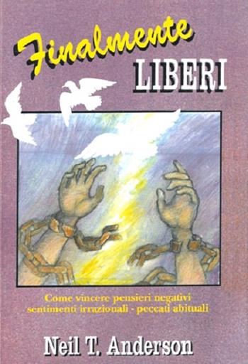 Finalmente liberi. Come vincere pensieri negativi, sentimenti irrazionali, peccati abituali - Neil T. Anderson - Libro Ass. Opere Patmos 2008, Libertà in Cristo | Libraccio.it