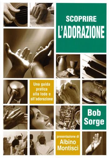 Scoprire l'adorazione. Una guida pratica alla lode e all'adorazione - Bob Sorge - Libro Ass. Opere Patmos 2004, Vita in comunità | Libraccio.it