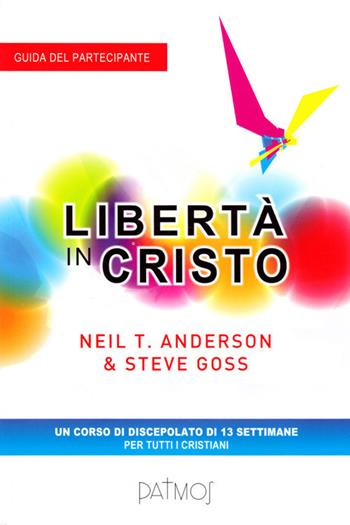 Libertà in Cristo. Guida del partecipante - Neil T. Anderson, Steve Goss - Libro Ass. Opere Patmos 2016, Libertà in Cristo | Libraccio.it