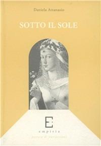 Sotto il sole - Daniela Attanasio - Libro Edizioni Empiria Ass. Cult. 1999, Sassifraga. Poesia e variazioni | Libraccio.it