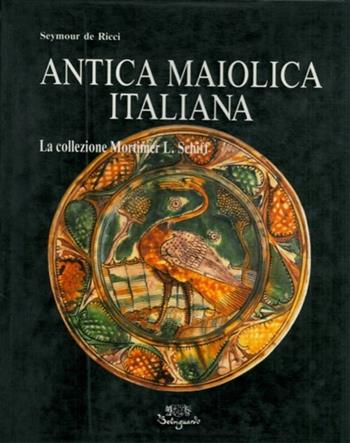 Antica maiolica italiana. La collezione Mortimer L. Schiff - Seymour De Ricci - Libro Belriguardo 1988 | Libraccio.it