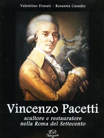 Vincenzo Pacetti. Scultore e restauratore nella Roma del Settecento. Ediz. illustrata - Valentino Donati, Rosanna Casadio Donati - Libro Belriguardo 2007 | Libraccio.it