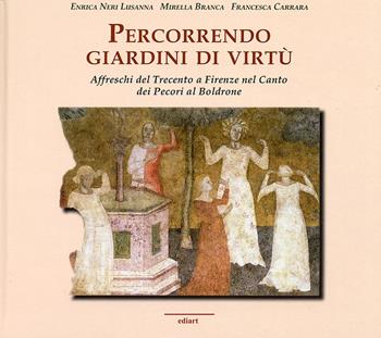 Percorrendo giardini di virtù. Affreschi del Trecento a Firenze nel Canto dei Pecori al Boldrone - Enrica Neri Lusanna, Mirella Branca, Francesca Carrara - Libro Ediart 2005, L' Umbria nella storia letteratura e arte | Libraccio.it