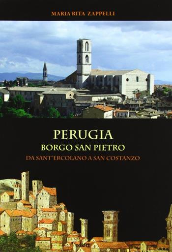 Perugia. Borgo San Pietro: da Sant'Ercolano a San costanzo - M. Rita Zappelli - Libro Ediart 2008 | Libraccio.it