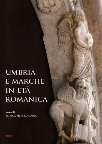Umbria e Marche in età romanica. Arti e tecniche a confronto tra XI e XIII secolo  - Libro Ediart 2014 | Libraccio.it