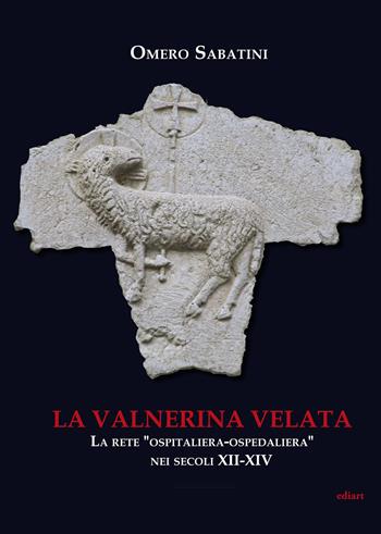 La Valnerina velata. La rete «Ospitaliera-ospedaliera» nei secoli XII-XIV - Omero Sabatini - Libro Ediart 2019 | Libraccio.it