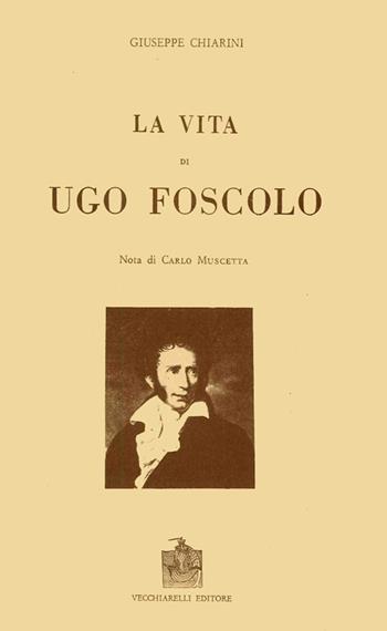 La vita di Ugo Foscolo - Giuseppe Chiarini - Libro Vecchiarelli 1989, Memoria bibliografica | Libraccio.it